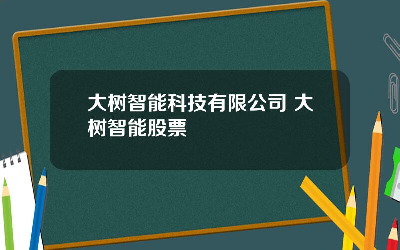 大树智能科技有限公司 大树智能股票